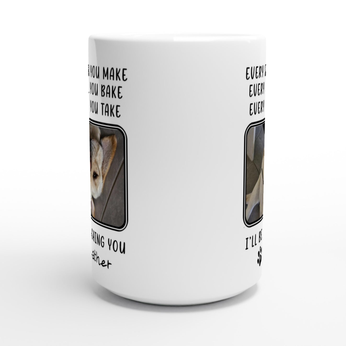Personalized 15oz Mug - Every Snack You Make with Custom 2 Pet Photos Handle away from viewer