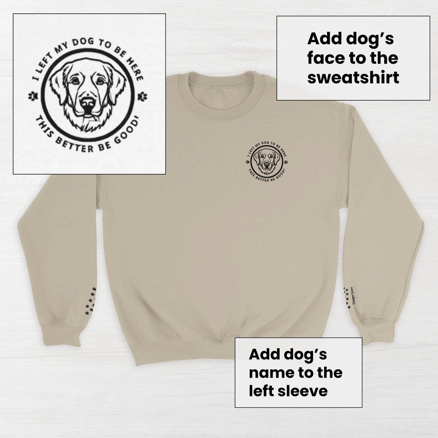 Sand beige sweatshirt with a circular embroidery design reading 'I left my dog to be here' featuring a custom dog's breed and custom name text on a light wooden background.