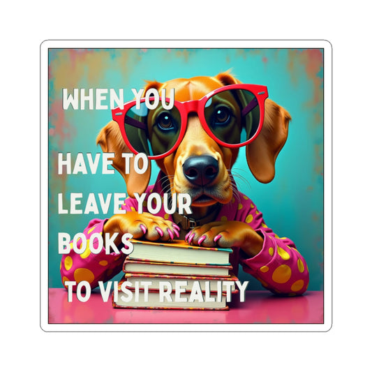 Fun Dog-Themed Kiss-Cut Stickers: "When You Have to Leave Your Books to Visit Reality"