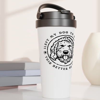Personalize 'I LEFT MY DOG TO BE HERE' Stainless Steel Travel Mug context 2