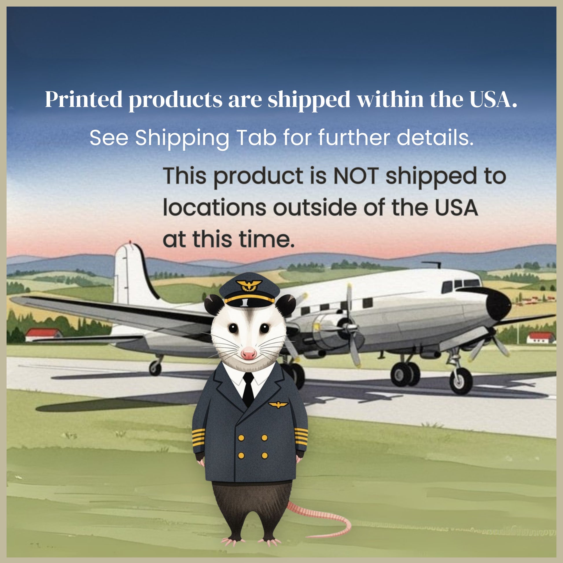 Opossum in pilot's uniform standing in front of an airplane. Text reads, Printed products are shipped within the USA. See shipping tab for further details. 